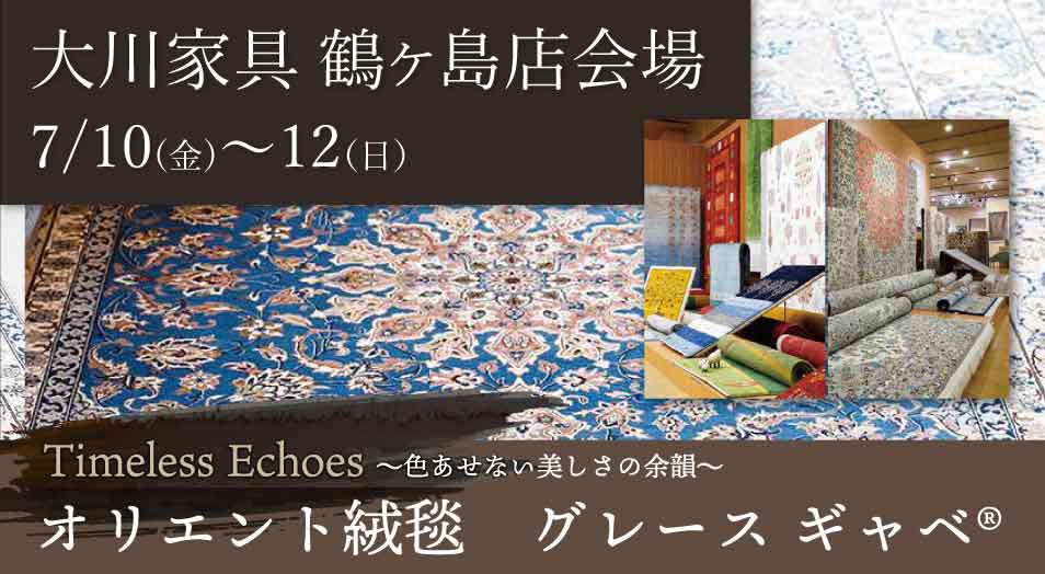 大川家具 鶴ヶ島店会場 Timeless Echoes 〜色あせない美しさの余韻〜 オリエント絨毯 グレースギャベ(R) 開催期間：7月10日(金)〜12日(日)